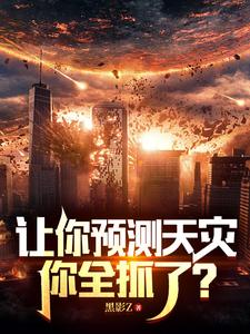 让你预测天灾，你全抓了？小说的免费阅读版本在哪里可以找到？