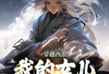 穿越西游:我的女儿是玉帝干娘李叶倩倩,穿越西游:我的女儿是玉帝干娘小说免费阅读-书格格