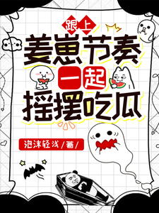 跟上姜崽节奏，一起摇摆吃瓜小说完结版章节免费阅读
