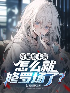 已完结小说《好感度未满，怎么就修罗场了？》最新章节