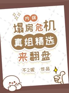 杨真真完整版小说《内娱塌房危机？真姐精选来翻盘》免费阅读
