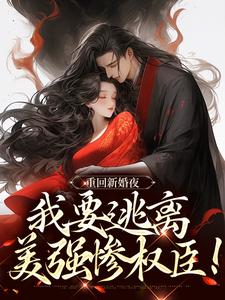 重回新婚夜，我要逃离美强惨权臣！小说的免费电子版在哪里可以下载或阅读？