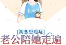 初恋患癌症，老公陪她走遍山川河流夏星顾怀瑾小说完结版章节在线阅读-书格格