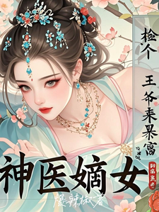 求推荐可以免费阅读神医嫡女：捡个王爷来暴富小说的网站