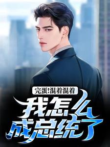 完整版小说《完蛋！混着混着我怎么成总统了》免费阅读