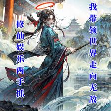 娱乐修仙两手抓：我带领世界无敌免费阅读，娱乐修仙两手抓：我带领世界无敌白瑾