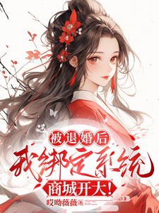 完结版《被退婚后，我绑定系统商城开大！》免费阅读