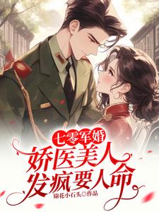 小说《七零军婚：娇医美人发疯要人命》完整版章节免费阅读