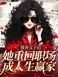 放弃父子后，她重回职场成人生赢家沈知音，放弃父子后，她重回职场成人生赢家完整版最新章节