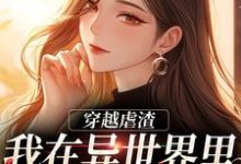 《穿越虐渣:我在异世界里打脸主角》完整版小说免费阅读-书格格