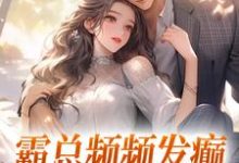 求霸总频频发癫,只想求我真心小说的全文免费阅读链接-书格格