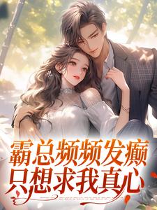 求霸总频频发癫，只想求我真心小说的全文免费阅读链接