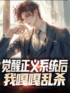 觉醒正义系统后，我嘎嘎乱杀完整版小说，觉醒正义系统后，我嘎嘎乱杀免费阅读