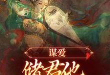 完整版《谋爱:储君他甘愿弃皇位》小说免费阅读-书格格
