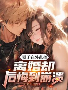 《妻子在外乱搞，离婚却后悔到崩溃》庄毅小说免费阅读完整版