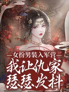 女扮男装入军营，我让仇家瑟瑟发抖小说的所有章节都能在哪里免费读到？