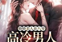 已完结小说《娇娇美人在八零，高冷男人不经撩》最新章节-书格格