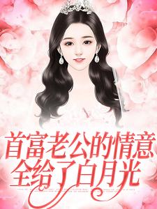 首富老公的情意，全给了白月光小说有没有完整的免费版本在线阅读？