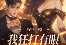 马甲一掉，我狂打有眼无珠的哥哥脸这本小说怎么样？免费在线阅读试试-书格格
