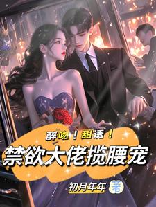 完结版《醉吻！甜诱！禁欲大佬揽腰宠》在线免费阅读