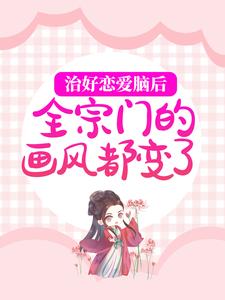 治好恋爱脑后，全宗门的画风都变了最新章节，治好恋爱脑后，全宗门的画风都变了免费阅读