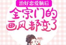 小说《治好恋爱脑后，全宗门的画风都变了》完整版在线章节免费阅读-书格格