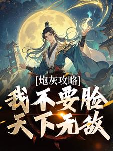 炮灰攻略：我不要脸，天下无敌章节免费在线阅读，凤溪完结版