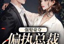 强娶豪夺:偏执总裁的追妻路栗枝厉爵霆,强娶豪夺:偏执总裁的追妻路章节在线阅读-书格格