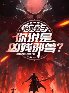 拍死蚊子，你说是凶残邪兽？小说最新更新在哪里？免费在线看