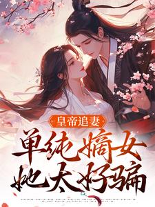《皇帝追妻，单纯嫡女她太好骗》全集免费在线阅读（慕挽珠）