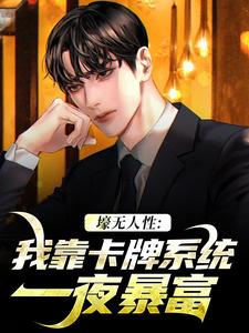 小说《壕无人性：我靠卡牌系统一夜暴富》完整版章节免费阅读