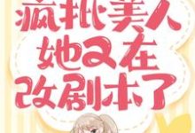 《快穿:疯批美人她又在改剧本了》小说大结局免费试读 司丝裴霁小说-书格格
