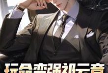 已完结小说《玩命变强祁云章，开局托举儿子》章节免费阅读-书格格