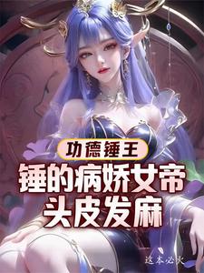 功德锤王：锤的病娇女帝头皮发麻最新章节，功德锤王：锤的病娇女帝头皮发麻免费阅读