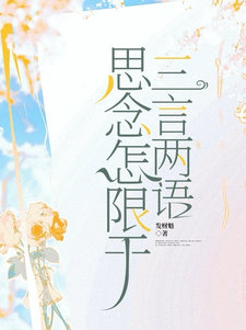 《思念怎限于三言两语》全集免费在线阅读（王熠软孙昀莎）