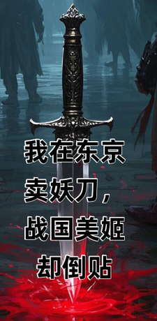 我在东京卖妖刀，战国美姬却倒贴这本小说怎么样？免费在线阅读试试
