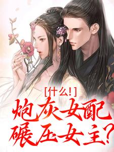 什么！炮灰女配碾压女主？免费阅读，什么！炮灰女配碾压女主？桃妩
