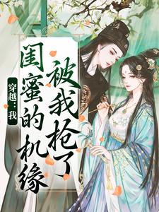 已完结小说《穿越：我闺蜜的机缘被我抢了》章节免费阅读
