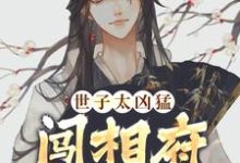完结版《世子太凶猛:闯相府抢姑娘》免费阅读-书格格