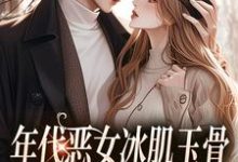 林落雪顾陌寒小说年代恶女冰肌玉骨,被疯批拿捏了在线阅读章节-书格格