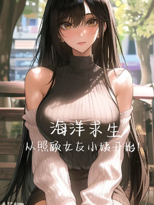 完结版《海洋求生，从照顾女友小姨开始！》在线免费阅读