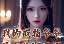 我的戒指爷爷是合欢宗老祖小说全文哪里可以免费看？-书格格