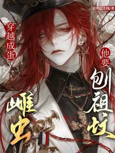 穿越成蛋，雌虫他要刨祖坟这本小说在哪里可以看？哪里有免费试读章节？