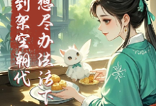 《穿到架空朝代，我想尽办法活下去》全集免费在线阅读（风玖）-书格格