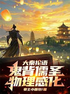 《大秦抡语：鬼背儒圣，物理感化！》完整版小说免费阅读