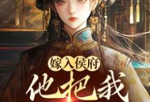小说《嫁入侯府，他把我婚书撕了？》在线章节阅读-书格格
