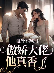 《意外怀孕后：傲娇大佬他真香了》小说章节列表免费试读，棠微小说在线阅读