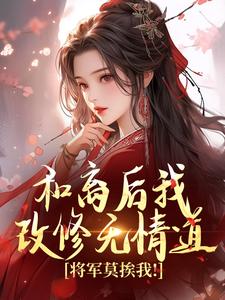 已完结小说《和离后我改修无情道，将军莫挨我！》在线章节阅读