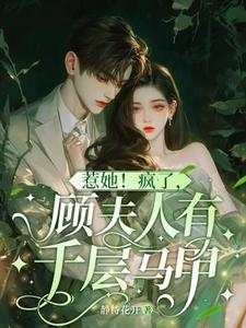 《惹她！疯了，顾夫人有千层马甲》小说免费阅读完整版