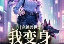 穿越兽世：我变身S级雌性这本小说在哪里可以看？哪里有免费试读章节？-书格格